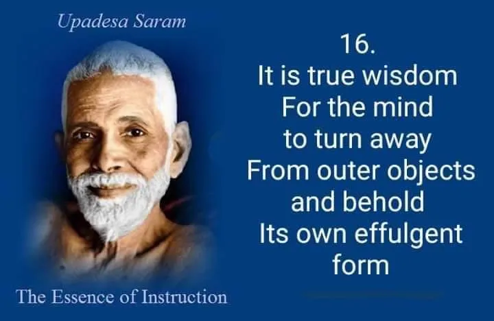 It is true wisdom for the mind to turn away From outer objects and behold Its own effulgent form